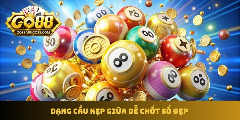 Dạng cầu kẹp giữa dễ chốt số đẹp