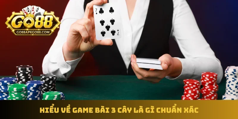 Hiểu về game bài 3 cây là gì chuẩn xác