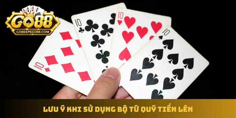 Lưu ý khi sử dụng bộ tứ quý tiến lên