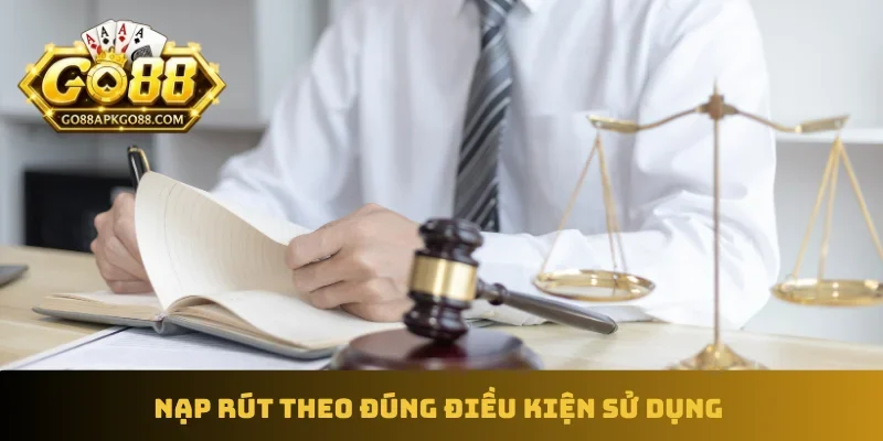 Nạp rút theo đúng điều kiện sử dụng